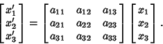 \begin{displaymath}
\left[{\matrix{x_1'\cr x_2'\cr x_3'\cr}}\right] =
\left[{\...
...{33}\cr}}\right] \left[{\matrix{x_1\cr x_2\cr x_3\cr}}\right].
\end{displaymath}