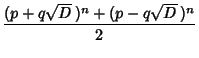 $\displaystyle {(p+q\sqrt{D}\,)^n+(p-q\sqrt{D}\,)^n\over 2}$