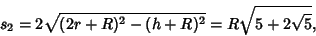 \begin{displaymath}
s_2=2\sqrt{(2r+R)^2-(h+R)^2}=R\sqrt{5+2\sqrt{5}},
\end{displaymath}