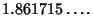 $\displaystyle 1.861715\ldots.$