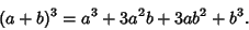 \begin{displaymath}
(a+b)^3 = a^3+3a^2b+3ab^2+b^3.
\end{displaymath}