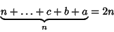 \begin{displaymath}
\underbrace{n+\ldots+c+b+a}_n = 2n
\end{displaymath}