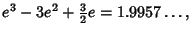 $\displaystyle e^3-3e^2+{\textstyle{3\over 2}}e=1.9957\ldots,$