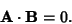 \begin{displaymath}
{\bf A}\cdot {\bf B}=0.
\end{displaymath}