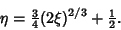 \begin{displaymath}
\eta={\textstyle{3\over 4}} (2\xi)^{2/3}+{\textstyle{1\over 2}}.
\end{displaymath}