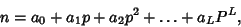 \begin{displaymath}
n=a_0+a_1p+a_2p^2+\ldots+a_LP^L,
\end{displaymath}