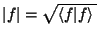 $\vert f\vert = \sqrt{\left\langle{f\vert f}\right\rangle{}}$