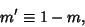 \begin{displaymath}
m'\equiv 1-m,
\end{displaymath}