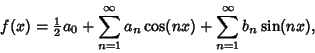 \begin{displaymath}
f(x) = {\textstyle{1\over 2}}a_0 +\sum_{n=1}^\infty a_n\cos(nx) + \sum_{n=1}^\infty b_n\sin(nx),
\end{displaymath}