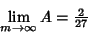 \begin{displaymath}
\lim_{m\to\infty} A={\textstyle{2\over 27}}
\end{displaymath}