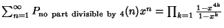 $\sum_{n=1}^\infty P_{\rm no\ part\ divisible\ by\ 4}(n)x^n =\prod_{k=1} {1-x^{4k}\over 1-x^k}$