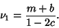 \begin{displaymath}
\nu_1={m+b\over 1-2c}.
\end{displaymath}