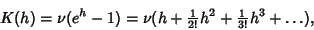 \begin{displaymath}
K(h)=\nu(e^h-1) = \nu(h+{\textstyle{1\over 2!}} h^2+{\textstyle{1\over 3!}} h^3+\ldots),
\end{displaymath}