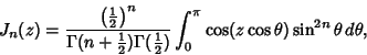 \begin{displaymath}
J_n(z)={\left({1\over 2}\right)^n\over \Gamma(n+{\textstyle{...
...r 2}})}\int_0^\pi \cos(z\cos\theta )\sin^{2n}\theta \,d\theta,
\end{displaymath}