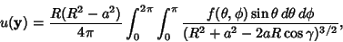 \begin{displaymath}
u({\bf y})={R(R^2-a^2)\over 4\pi} \int_0^{2\pi}\int_0^\pi {f...
...\sin\theta\,d\theta\,d\phi\over(R^2+a^2-2aR\cos\gamma)^{3/2}},
\end{displaymath}