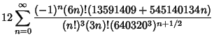 $\displaystyle 12\sum_{n=0}^\infty {(-1)^n(6n)!(13591409+545140134n)\over (n!)^3(3n)!(640320^3)^{n+1/2}}$