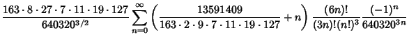 $\displaystyle {163\cdot 8\cdot 27\cdot 7\cdot 11\cdot 19\cdot 127\over 640320^{...
...1\cdot 19\cdot 127}+n}\right){(6n)!\over (3n)!(n!)^3} {(-1)^n\over 640320^{3n}}$