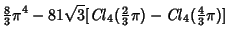 $\displaystyle {\textstyle{8\over 3}}\pi^4-81\sqrt{3}[\mathop{\it Cl}\nolimits _...
...extstyle{2\over 3}}\pi)-\mathop{\it Cl}\nolimits _4({\textstyle{4\over 3}}\pi)]$