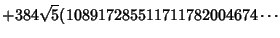 $\displaystyle +384\sqrt{5}(108917285511711782004674\cdots$