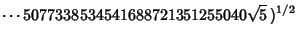 $\displaystyle \cdots 5077338534541688721351255040\sqrt{5}\,)^{1/2}$