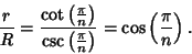 \begin{displaymath}
{r\over R}={\cot\left({\pi\over n}\right)\over\csc\left({\pi\over n}\right)} = \cos\left({\pi\over n}\right).
\end{displaymath}