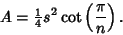 \begin{displaymath}
A={\textstyle{1\over 4}}s^2\cot\left({\pi\over n}\right).
\end{displaymath}