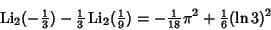 \begin{displaymath}
\mathop{\rm Li}\nolimits _2(-{\textstyle{1\over 3}})-{\texts...
...=-{\textstyle{1\over 18}}\pi^2+{\textstyle{1\over 6}}(\ln 3)^2
\end{displaymath}