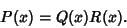 \begin{displaymath}
P(x)=Q(x)R(x).
\end{displaymath}