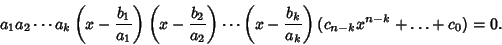 \begin{displaymath}
a_1a_2\cdots a_k\left({x-{b_1\over a_1}}\right)\left({x-{b_2...
...left({x-{b_k\over a_k}}\right)(c_{n-k}x^{n-k}+\ldots+c_0) = 0.
\end{displaymath}