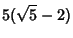 $\displaystyle 5(\sqrt{5}-2)$