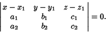 \begin{displaymath}
\left\vert\matrix{x-x_1 & y-y_1 & z-z_1\cr a_1 & b_1 & c_1\cr a_2 & b_2 & c_2\cr}\right\vert=0.
\end{displaymath}