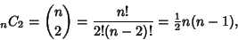 \begin{displaymath}
{}_nC_2={n\choose 2}={n!\over 2!(n-2)!}= {\textstyle{1\over 2}}n(n-1),
\end{displaymath}