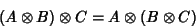 \begin{displaymath}
(A\otimes B)\otimes C=A\otimes(B\otimes C)
\end{displaymath}