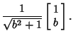 $\displaystyle {1\over \sqrt{b^2+1}} \left[\begin{array}{c}1\\  b\end{array}\right].$