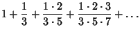 $\displaystyle 1+{1\over 3}+{1\cdot 2\over 3\cdot 5}+{1\cdot 2\cdot 3\over 3\cdot 5\cdot 7}+\ldots$