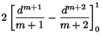 $\displaystyle 2\left[{{d^{m+1}\over m+1}-{d^{m+2}\over m+2}}\right]_0^1$