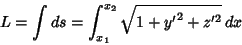 \begin{displaymath}
L = \int ds = \int_{x_1}^{x_2} \sqrt{1+{y'}^2+z'^2}\,dx
\end{displaymath}