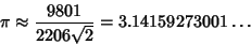 \begin{displaymath}
\pi\approx {9801\over 2206\sqrt{2}} = 3.14159273001\ldots
\end{displaymath}