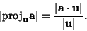 \begin{displaymath}
\vert{\rm proj}_{\bf u} {\bf a}\vert = {\vert{\bf a}\cdot{\bf u}\vert\over \vert{\bf u}\vert}.
\end{displaymath}