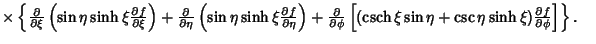 $ \times\left\{{{\partial\over\partial\xi}\left({\sin\eta\sinh\xi{\partial f\ove...
...i\sin\eta+\csc\eta\sinh\xi){\partial f\over\partial\phi}}\right]}\right\}.\quad$