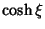 $\displaystyle \cosh\xi$