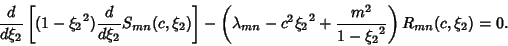 \begin{displaymath}
{d\over d\xi_2} \left[{(1-{\xi_2}^2){d\over d\xi_2} S_{mn}(c...
...-c^2{\xi_2}^2+{m^2\over 1-{\xi_2}^2}}\right)R_{mn}(c,\xi_2)=0.
\end{displaymath}