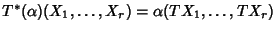 $T^*(\alpha)(X_1,\ldots,X_r)=\alpha(TX_1,\ldots, TX_r)$