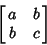 \begin{displaymath}
\left[{\matrix{a & b\cr b & c\cr}}\right]
\end{displaymath}