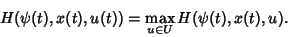 \begin{displaymath}
H(\psi(t),x(t),u(t))=\max_{u\in U} H(\psi(t),x(t),u).
\end{displaymath}