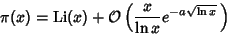 \begin{displaymath}
\pi(x)=\mathop{\rm Li}\nolimits (x)+{\mathcal O}\left({{x\over \ln x} e^{-a\sqrt{\ln x}}\,}\right)
\end{displaymath}