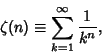 \begin{displaymath}
\zeta(n)\equiv \sum_{k=1}^\infty {1\over k^n},
\end{displaymath}