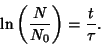 \begin{displaymath}
\ln\left({N\over N_0}\right)={t\over\tau}.
\end{displaymath}