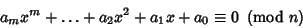 \begin{displaymath}
a_mx^m+\ldots+a_2x^2+a_1x+a_0\equiv 0\ \left({{\rm mod\ } {n}}\right)
\end{displaymath}