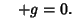 $\quad +g=0.$